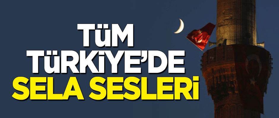 Tüm Türkiye'de sela sesleri!