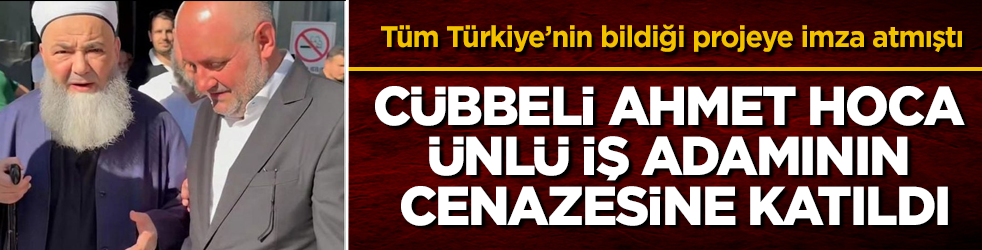 Tüm Türkiye’nin bildiği projeye imza atmıştı! Cübbeli Ahmet Hoca, ünlü iş adamının cenazesine katıldı