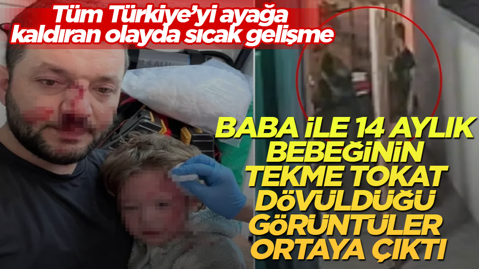 Tüm Türkiye’yi ayağa kaldıran olayda sıcak gelişme! Baba ile 14 aylık bebeğinin tekme tokat dövüldüğü görüntüler ortaya çıktı
