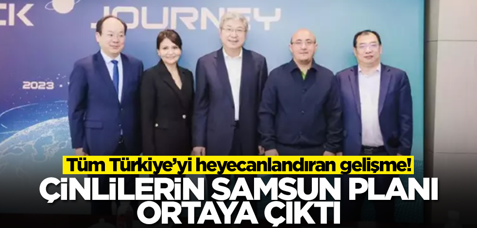 Tüm Türkiye'yi heyecanlandıran gelişme! Çinlilerin Samsun planı ortaya çıktı