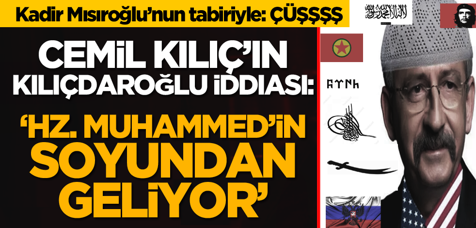 Tüm tuşlara aynı anda basmaya başladılar! Cemil Kılıç’ın Kılıçdaroğlu iddiası: ‘Hz. Muhammed’in soyundan geliyor’