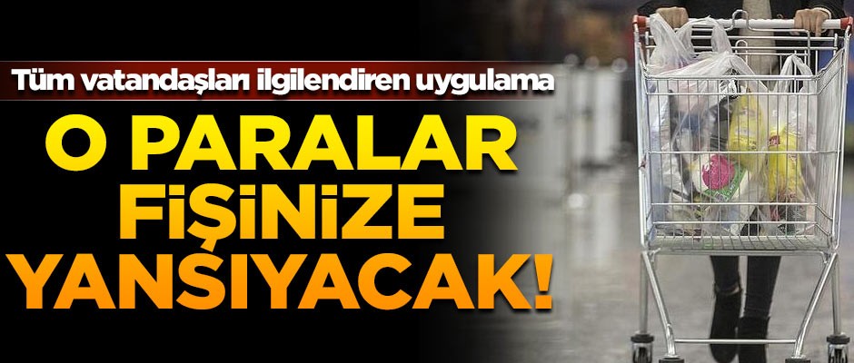 Tüm vatandaşları ilgilendiren uygulama! O paralar fişinize yansıyacak