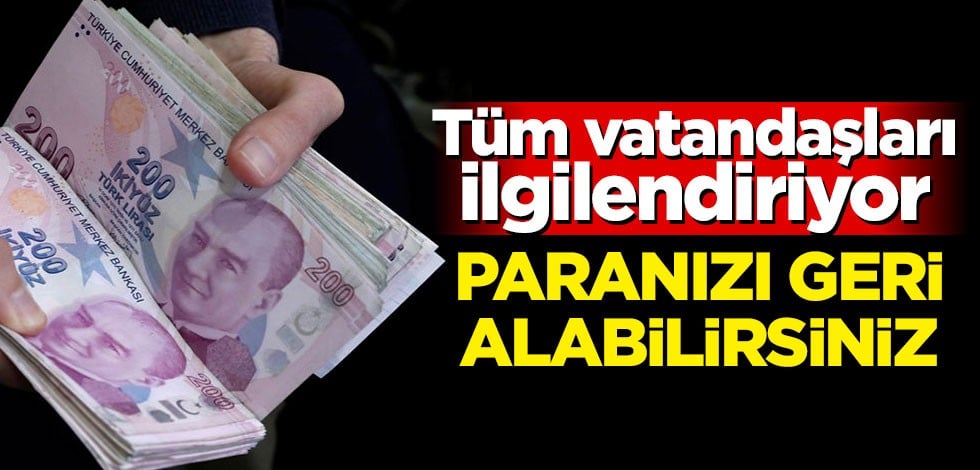 Tüm vatandaşları ilgilendiriyor! Paranızı geri alabilirsiniz