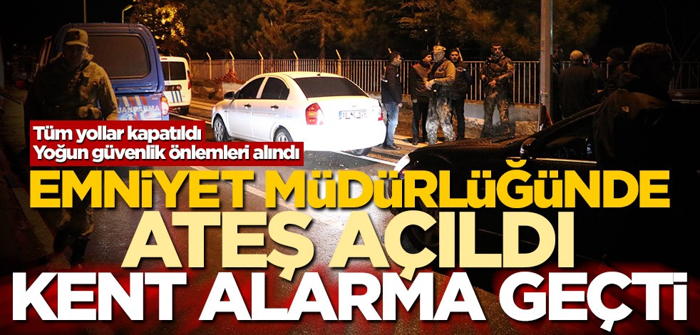 Tüm yollar kapatıldı! Emniyet müdürlüğünde ateş açıldı kent alarma geçti