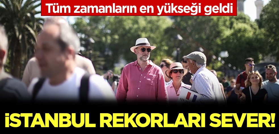 Tüm zamanların en yükseği geldi! İstanbul rekorları sever