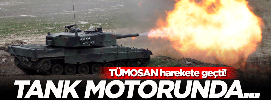Tümosan harekete geçti! Tank motorunda daha iddialı hale gelecek