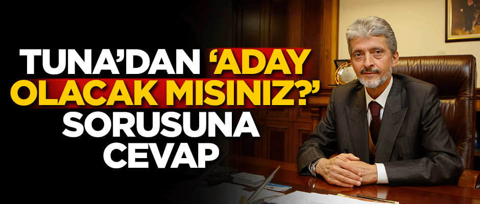 Tuna 'Aday olacak mısınız' sorusuna cevap verdi