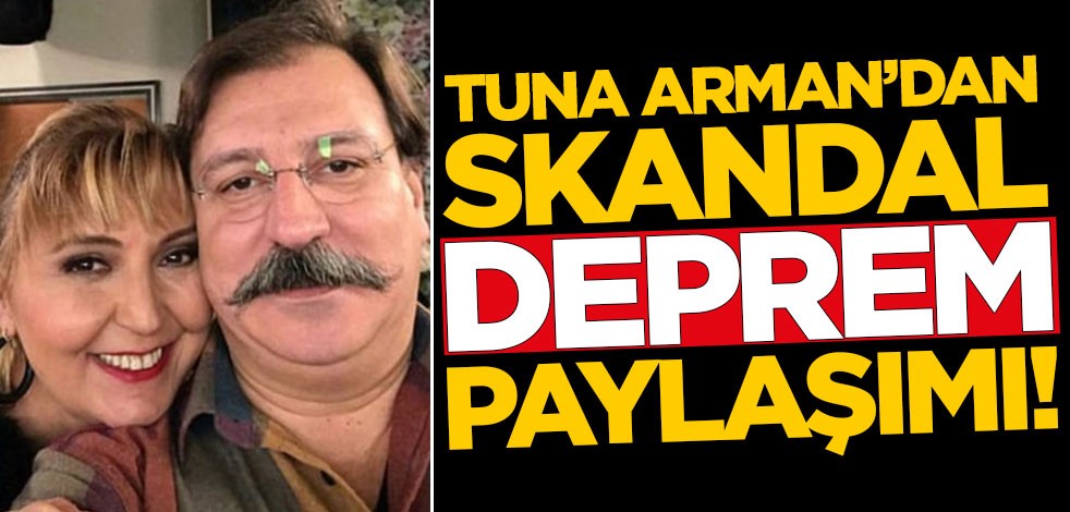 Tuna Arman'dan skandal deprem paylaşımı!
