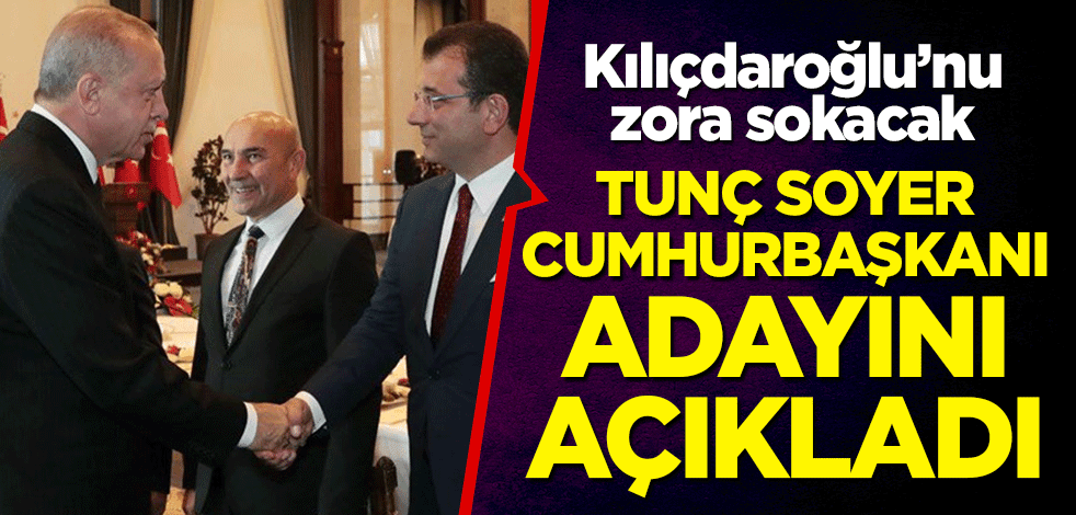 Tunç Soyer, Cumhurbaşkanı adayını açıkladı! Kılıçdaroğlu'nu zora sokacak