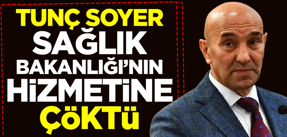 Tunç Soyer, Sağlık Bakanlığı'nın verdiği hizmete çöktü