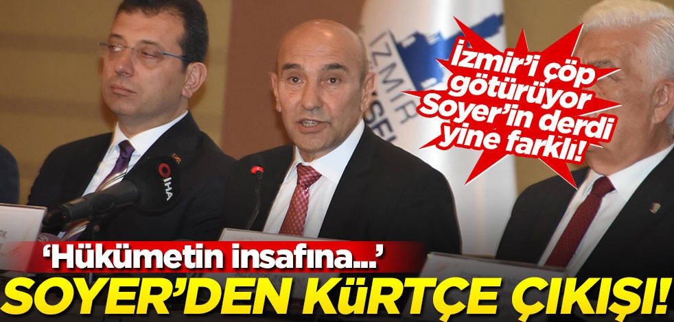 Tunç Soyer’den ‘Kürtçe’ çıkışı: Hükümetin insafına ve tasarrufuna...