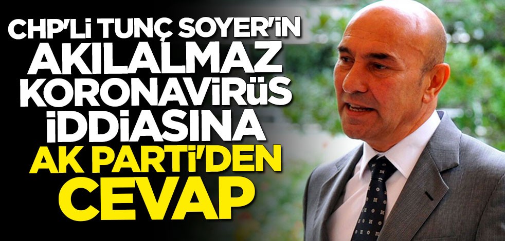 Tunç Soyer'in akılalmaz koronavirüs iddiasına AK Parti'den cevap: Çelişkili ve anlaşılmaz bir durum