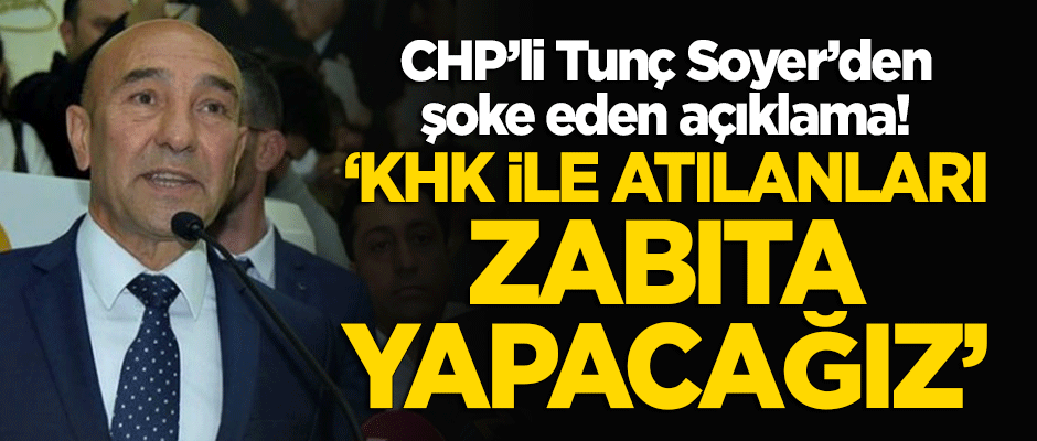 Tunç Soyer'in ilk icraati şoke etti: KHK ile atılanları zabıta olarak işe alacağız!