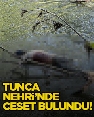 Tunca Nehri’nde ceset bulundu!