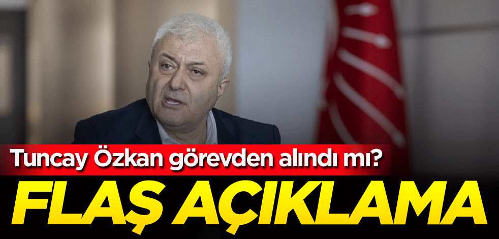 Tuncay Özkan görevden alındı mı? Flaş açıklama