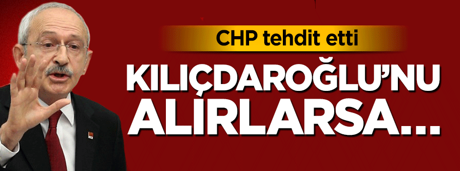 CHP'li Tuncay Özkan tehdit etti: Kılıçdaroğlu'nu alırlarsa...