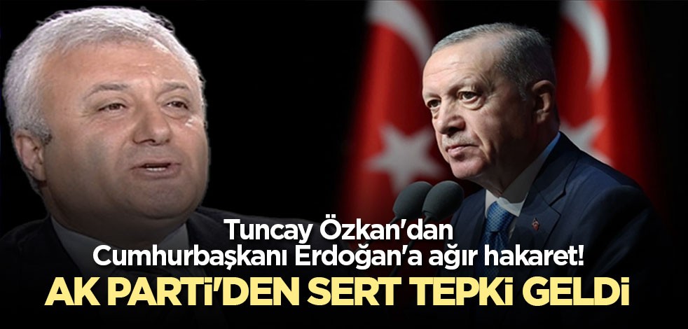 Tuncay Özkan'dan Cumhurbaşkanı Erdoğan'a hakaret! AK Parti'den sert tepki geldi