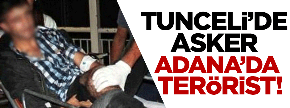 Tunceli'de asker Adana'da terörist!