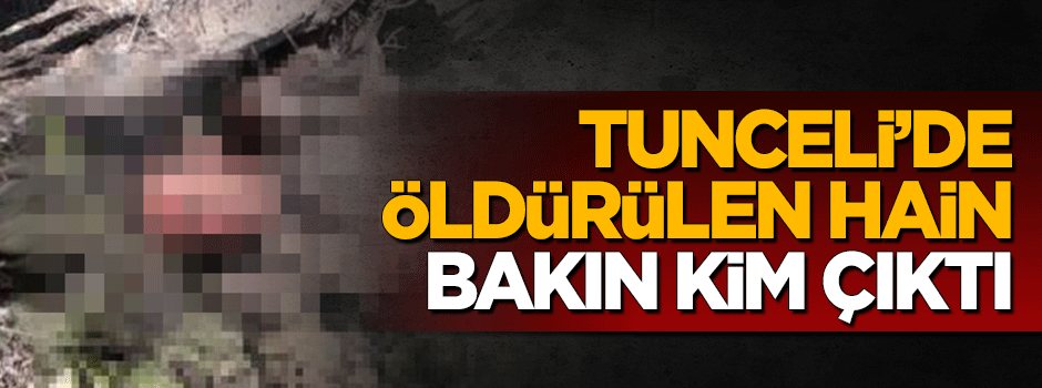 Tunceli'de öldürülen hain bakın kim çıktı