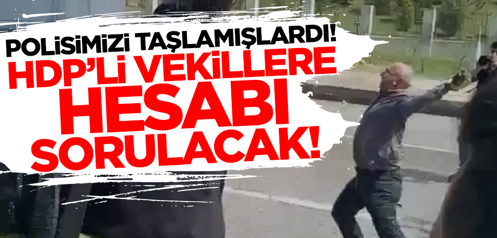 Tunceli'de polisimizi taşlamışlardı! HDP'li vekillere hesabı sorulacak