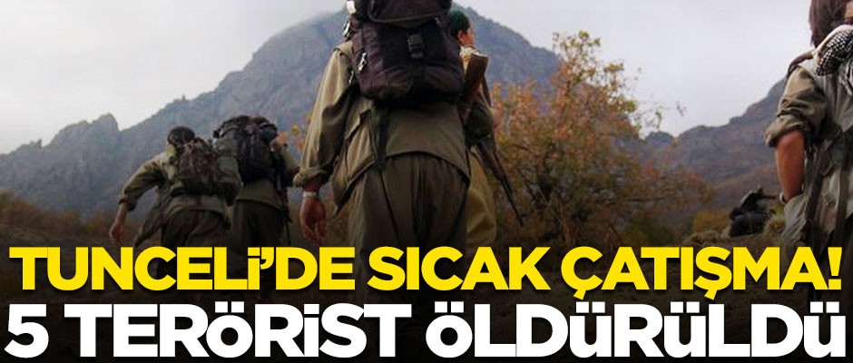 Tunceli'de sıcak çatışma! 5 PKK'lı terörist öldürüldü