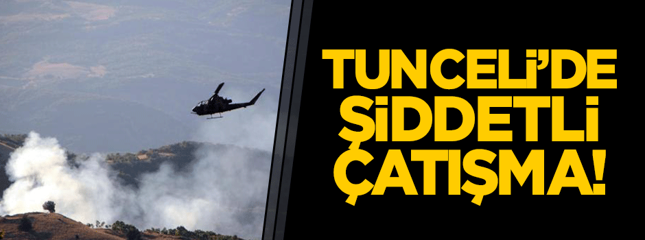 Tunceli'de şiddetli çatışma!