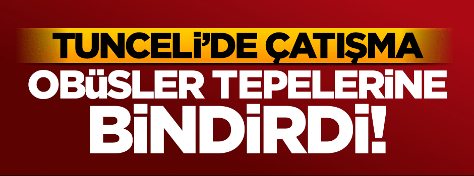 Tunceli'de teröristerle şiddetli çatışma!