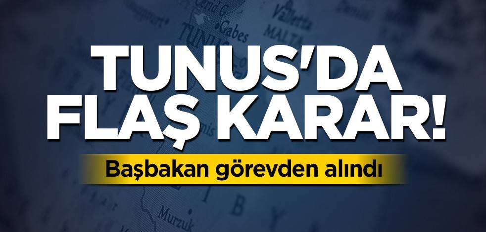 Tunus'da flaş karar! Başbakan görevden alındı