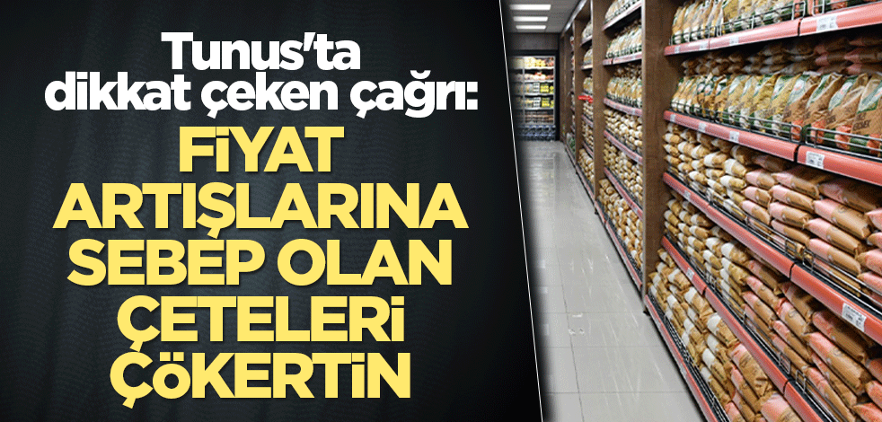 Tunus'ta dikkat çeken çağrı: Fiyat artışlarına sebep olan çeteleri çökertin