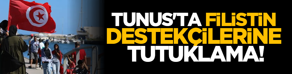 Tunus'ta Filistin destekçilerine tutuklama!