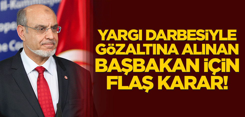 Tunus'ta yargı darbesiyle gözaltına alınan başbakan için flaş karar!