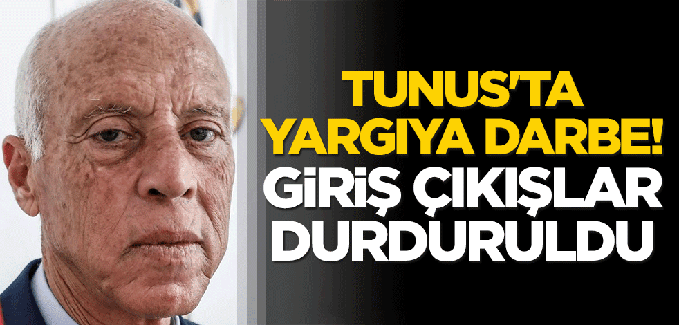 Tunus'ta yargıya darbe! Giriş çıkışlar durduruldu