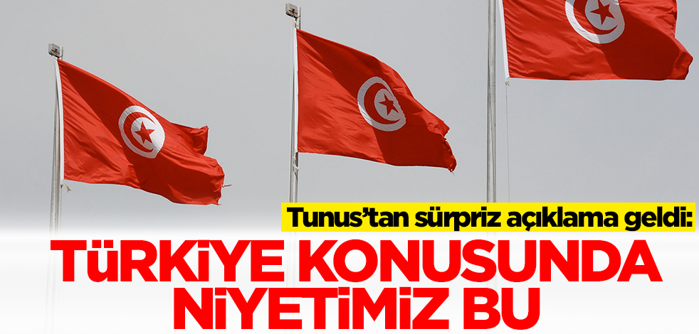 Tunus'tan sürpriz açıklama geldi! Türkiye konusunda niyetimiz bu