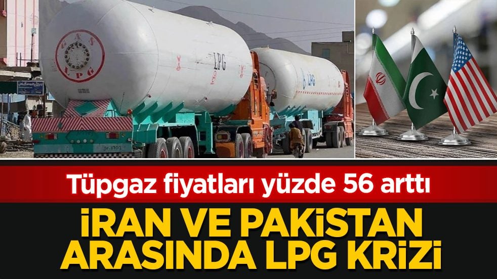 Tüpgaz fiyatları yüzde 56 arttı: İran ve Pakistan arasında LPG krizi!