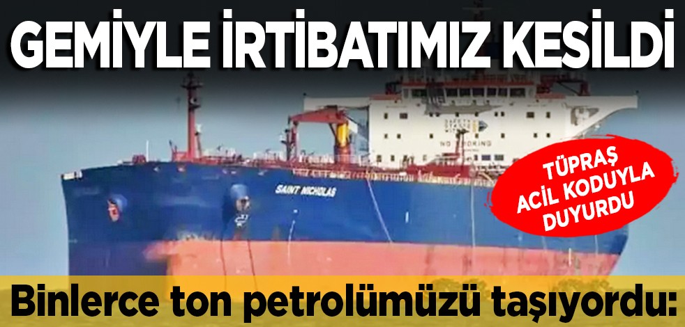 TÜPRAŞ acil koduyla duyurdu: Binlerce ton petrolümüzü taşıyordu Gemiyle irtibatımız kesildi