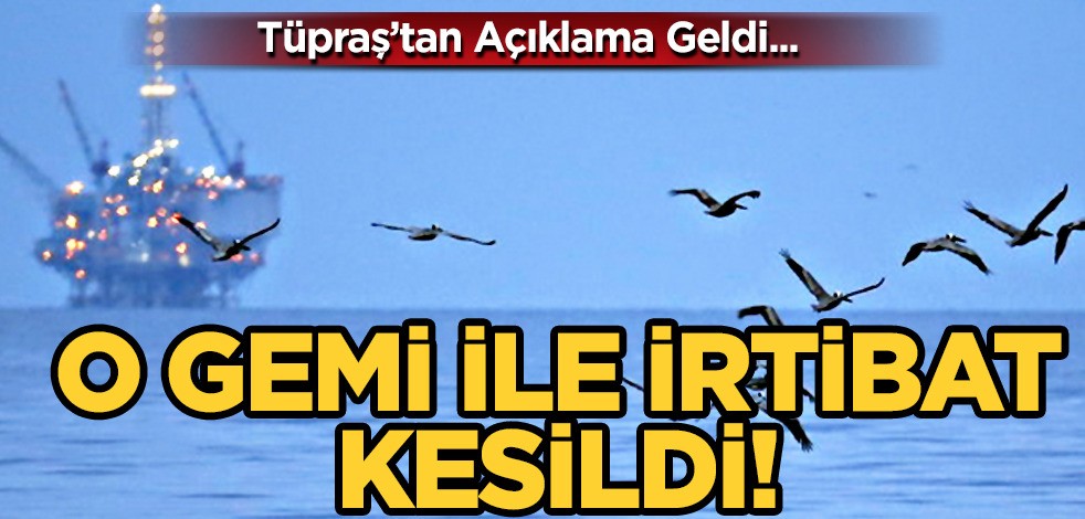Tüpraş’a 140 bin ton ham petrol taşıyan gemi ile iletişim kesildi! Açıklama geldi