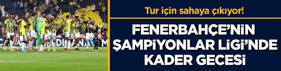 Tur için sahaya çıkıyor! Fenerbahçe’nin Şampiyonlar Ligi’nde kader gecesi