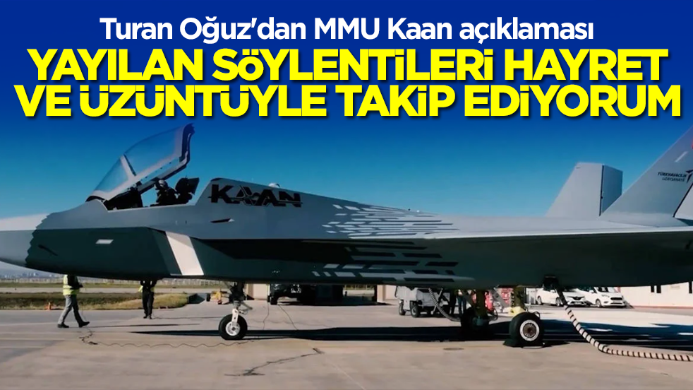 Turan Oğuz'dan MMU Kaan açıklaması: Yayılan söylentileri hayret ve üzüntüyle takip ediyorum