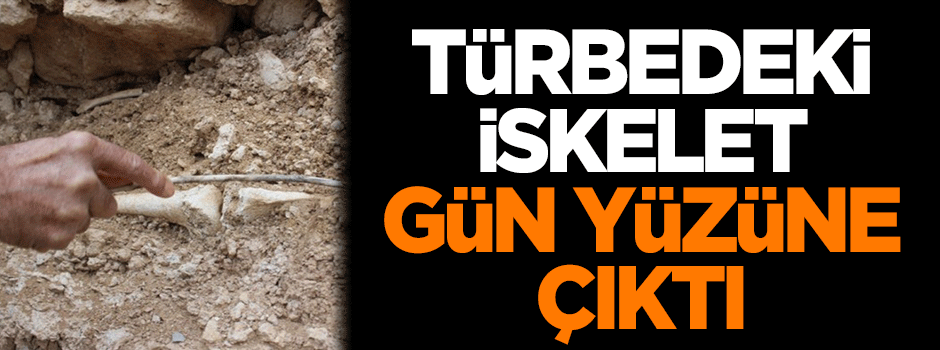 Türbedeki iskelet gün yüzüne çıktı!