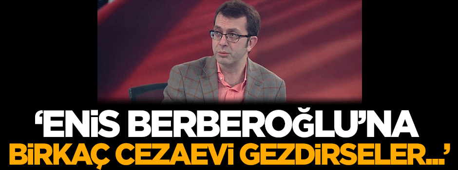 Turgay Güler: Enis Berberoğlu'na birkaç cezaevi gezdirseler...