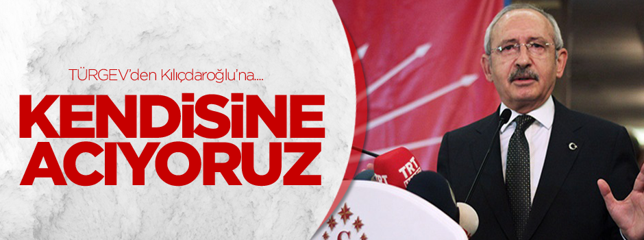 TÜRGEV'den Kılıçdaroğlu'na: Kendisine acıyoruz