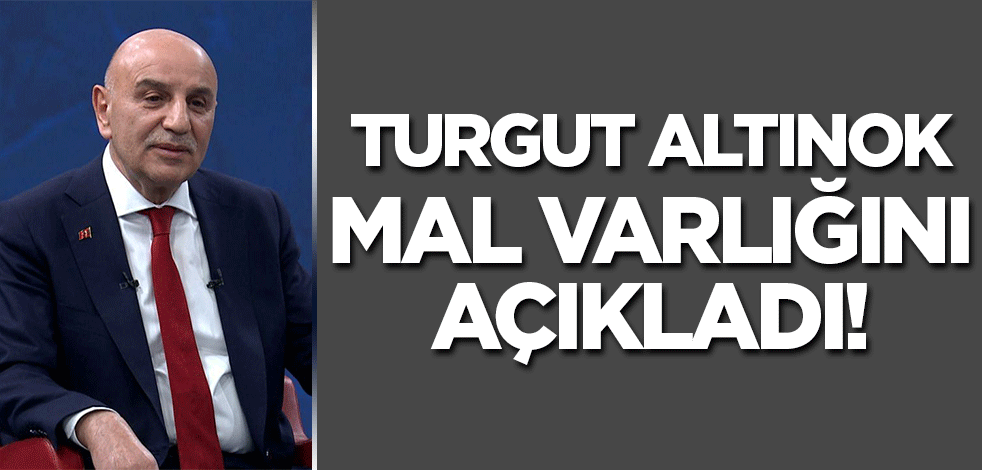 Turgut Altınok mal varlığını açıkladı! 'Tüm mal varlığım ana sütü gibi ak ve helaldir'