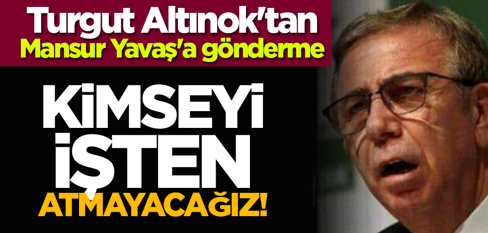 Turgut Altınok'tan Mansur Yavaş'a gönderme: Kimseyi işten atmayacağız!