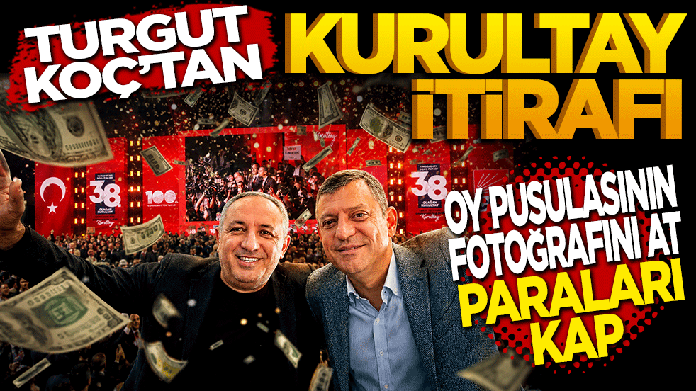 Turgut Koç’tan kurultay itirafı: Oy pusulasının fotoğrafını at paraları kap