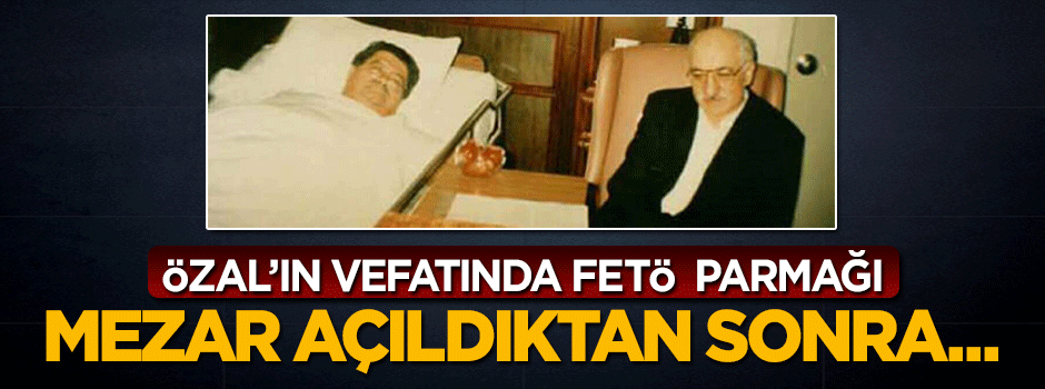 Turgut Özal'ın vefatında FETÖ parmağı