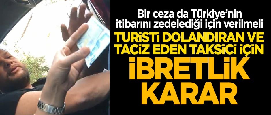 Turisti dolandıran ve taciz eden taksici için ibretlik karar!