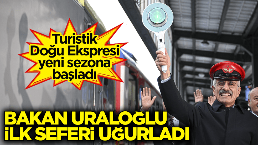 Turistik Doğu Ekspresi yeni sezona başladı! Bakan Uraloğlu ilk seferi uğurladı