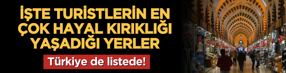 Turistlerin en çok hayal kırıklığı yaşadığı yerler belli oldu: Türkiye de listede