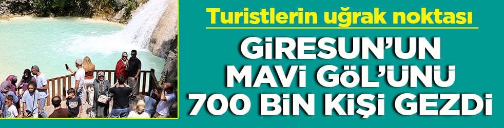 Turistlerin uğrak noktası Giresun’un Mavi Gölü’nü 700 bin kişi gezdi