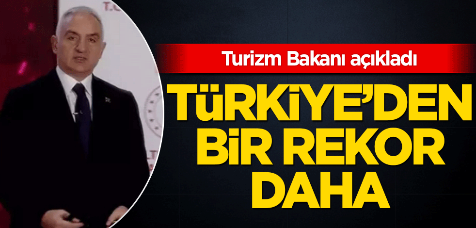 Turizm Bakanı açıkladı Türkiye’den bir rekor daha